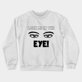 Look me in the eye funny Crewneck Sweatshirt